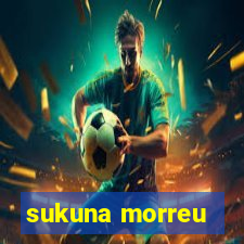 sukuna morreu